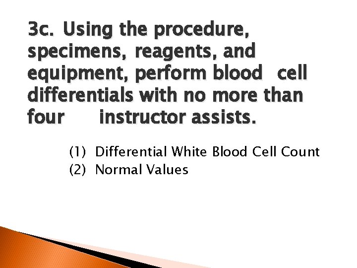 3 c. Using the procedure, specimens, reagents, and equipment, perform blood cell differentials with