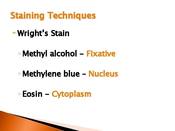 Staining Techniques Wright’s Stain ◦ Methyl alcohol - Fixative ◦ Methylene blue – Nucleus