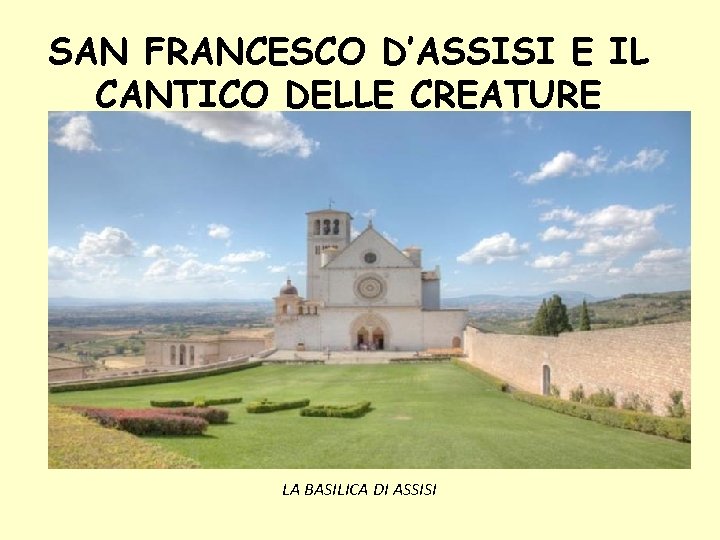 SAN FRANCESCO D’ASSISI E IL CANTICO DELLE CREATURE LA BASILICA DI ASSISI 