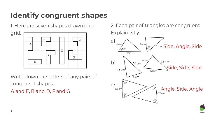 Identify congruent shapes 1. Here are seven shapes drawn on a 2. Each pair