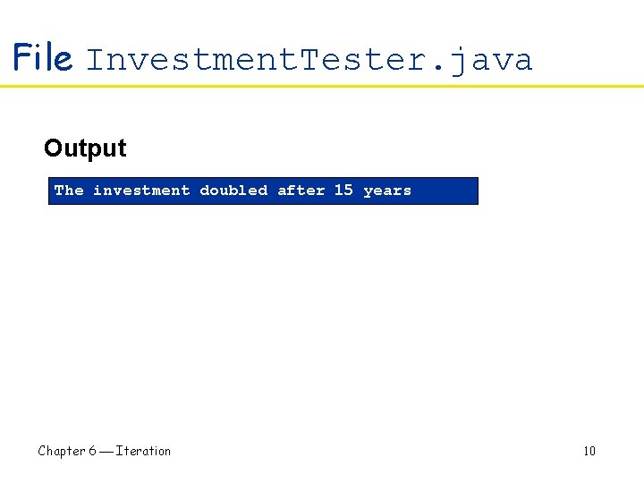 File Investment. Tester. java Output The investment doubled after 15 years Chapter 6 Iteration