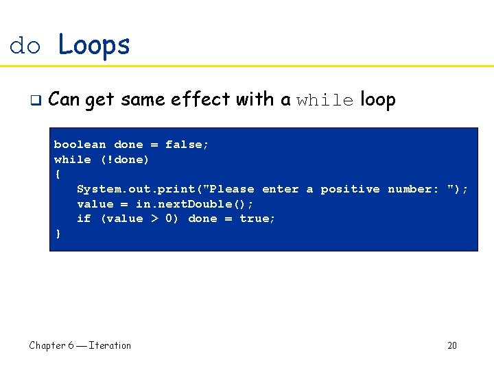 do Loops q Can get same effect with a while loop boolean done =