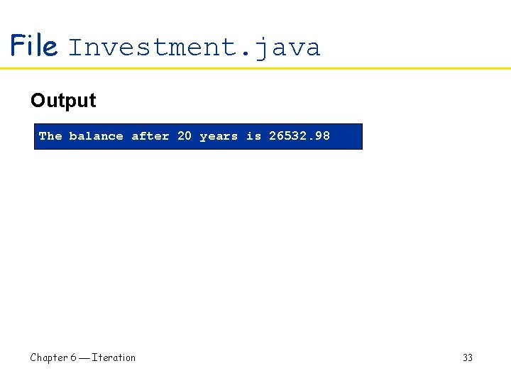 File Investment. java Output The balance after 20 years is 26532. 98 Chapter 6