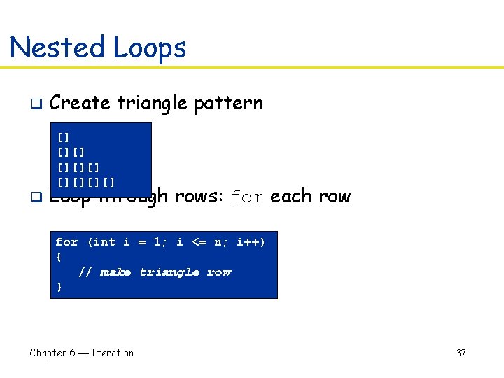 Nested Loops q q Create triangle pattern [] [][][] Loop through rows: for each