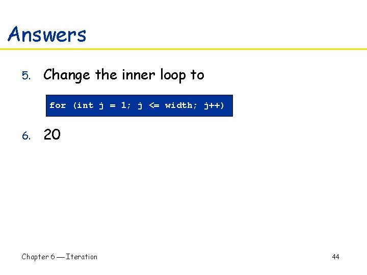 Answers 5. Change the inner loop to for (int j = 1; j <=