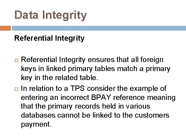 Data Integrity Referential Integrity ensures that all foreign keys in linked primary tables match