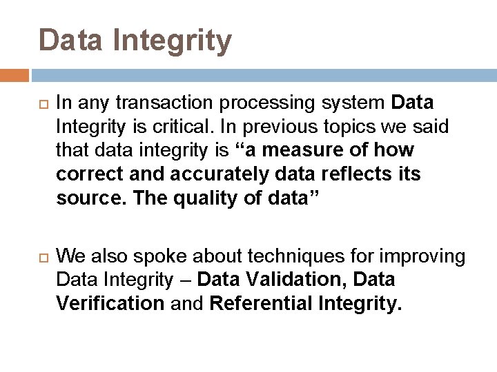 Data Integrity In any transaction processing system Data Integrity is critical. In previous topics