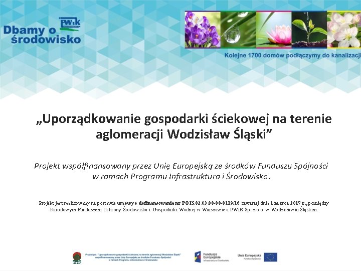 „Uporządkowanie gospodarki ściekowej na terenie aglomeracji Wodzisław Śląski” Projekt współfinansowany przez Unię Europejską ze
