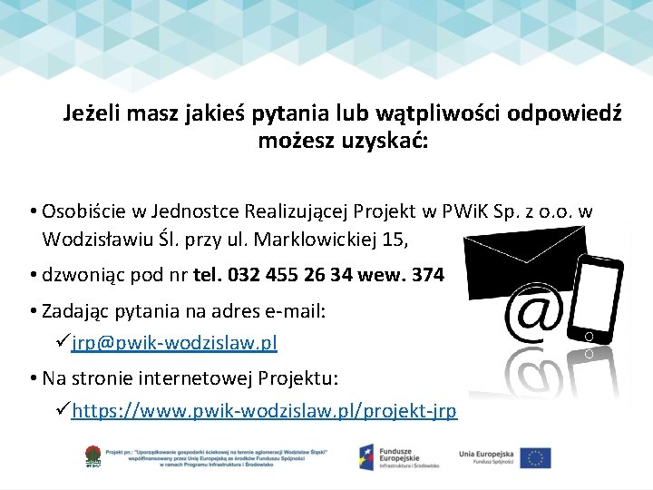 Jeżeli masz jakieś pytania lub wątpliwości odpowiedź możesz uzyskać: • Osobiście w Jednostce Realizującej