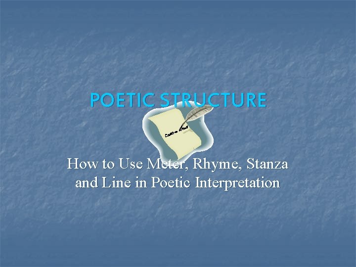POETIC STRUCTURE How to Use Meter, Rhyme, Stanza and Line in Poetic Interpretation 