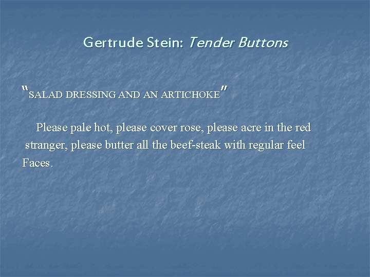 Gertrude Stein: Tender Buttons “SALAD DRESSING AND AN ARTICHOKE” Please pale hot, please cover