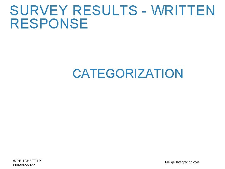 SURVEY RESULTS - WRITTEN RESPONSE CATEGORIZATION © PRITCHETT LP 800 -992 -5922 Merger. Integration.