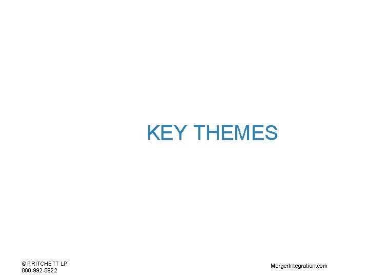 KEY THEMES © PRITCHETT LP 800 -992 -5922 Merger. Integration. com 
