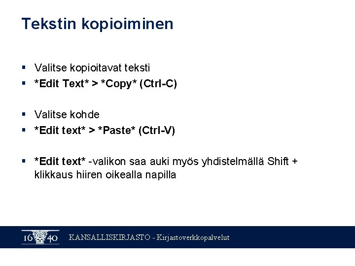 Tekstin kopioiminen § Valitse kopioitavat teksti § *Edit Text* > *Copy* (Ctrl-C) § Valitse