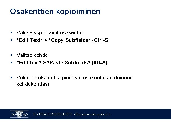 Osakenttien kopioiminen § Valitse kopioitavat osakentät § *Edit Text* > *Copy Subfields* (Ctrl-S) §