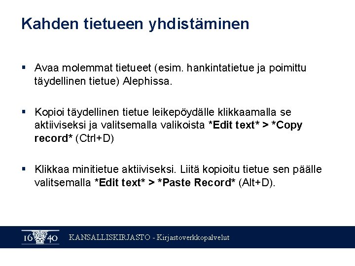 Kahden tietueen yhdistäminen § Avaa molemmat tietueet (esim. hankintatietue ja poimittu täydellinen tietue) Alephissa.