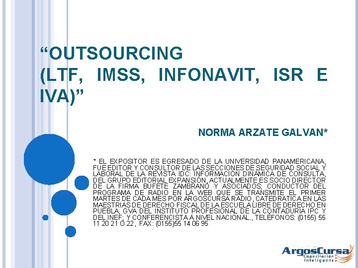 “OUTSOURCING (LTF, IMSS, INFONAVIT, ISR E IVA)” NORMA ARZATE GALVAN* * EL EXPOSITOR ES