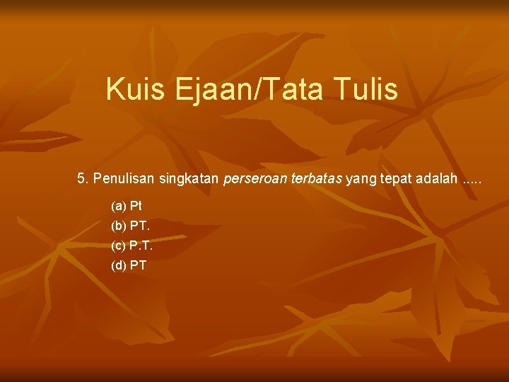 Kuis Ejaan/Tata Tulis 5. Penulisan singkatan perseroan terbatas yang tepat adalah. . . (a)