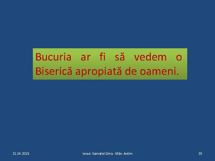 Bucuria ar fi să vedem o Biserică apropiată de oameni. 21. 04. 2015 Ierod.