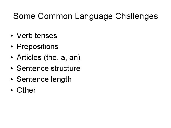 Some Common Language Challenges • • • Verb tenses Prepositions Articles (the, a, an)