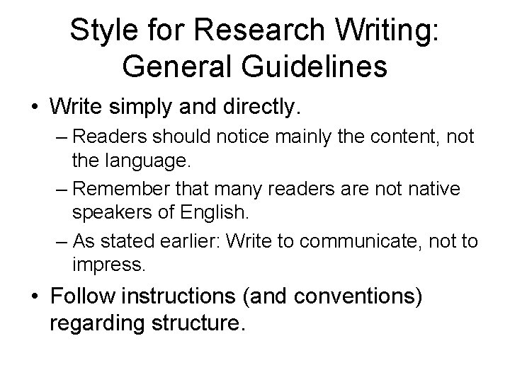 Style for Research Writing: General Guidelines • Write simply and directly. – Readers should