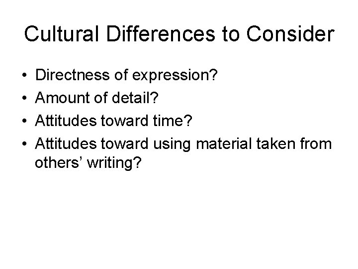 Cultural Differences to Consider • • Directness of expression? Amount of detail? Attitudes toward