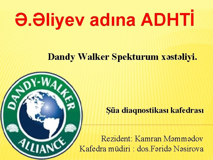 Ə. Əliyev adına ADHTİ Dandy Walker Spekturum xəstəliyi. Şüa diaqnostikası kafedrası Rezident: Kamran Məmmədov