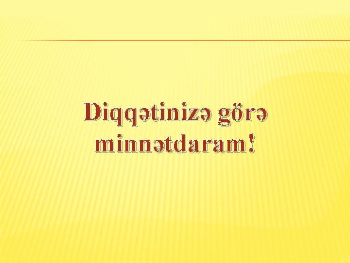 Diqqətinizə görə minnətdaram! 