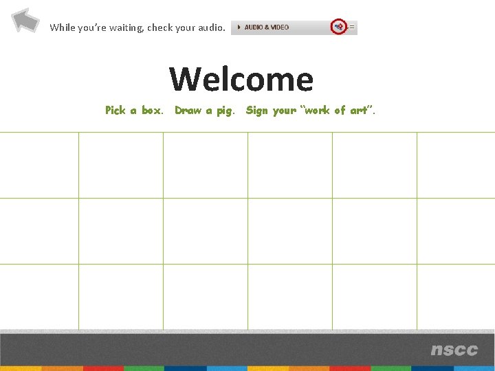 While you’re waiting, check your audio. Welcome Pick a box. Draw a pig. Sign