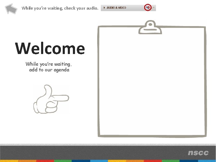 While you’re waiting, check your audio. Welcome While you’re waiting, add to our agenda
