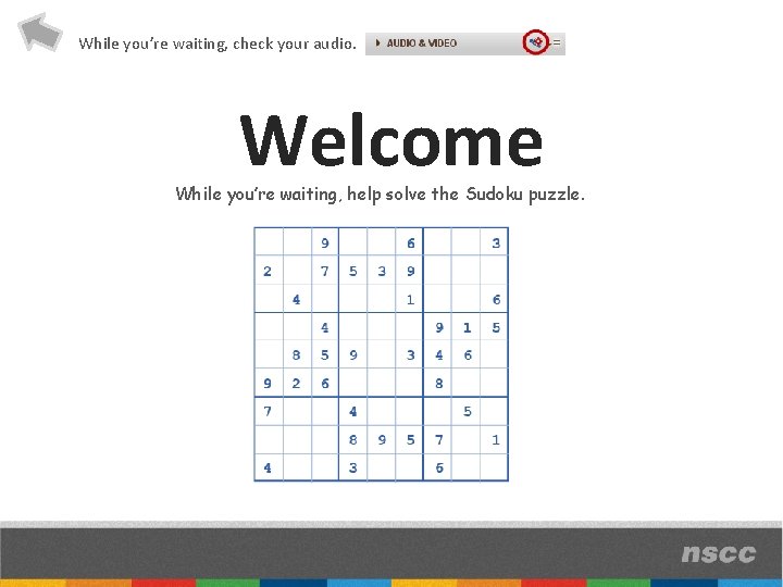 While you’re waiting, check your audio. Welcome While you’re waiting, help solve the Sudoku