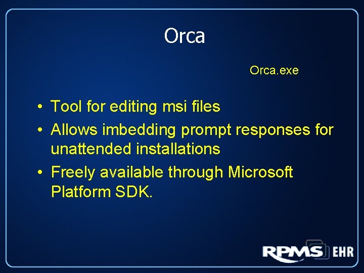Orca. exe • Tool for editing msi files • Allows imbedding prompt responses for