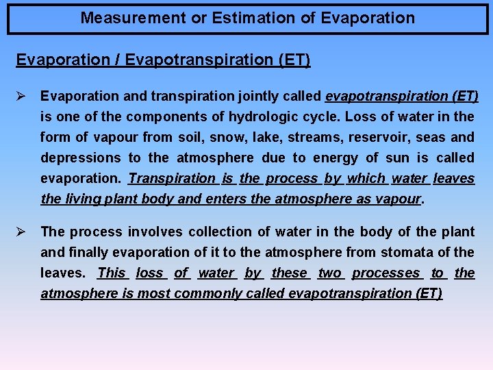 Measurement or Estimation of Evaporation / Evapotranspiration (ET) Ø Evaporation and transpiration jointly called