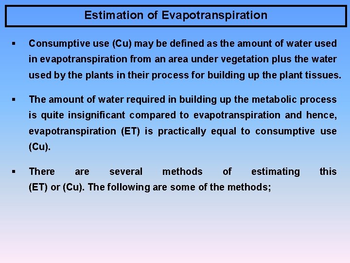 Estimation of Evapotranspiration § Consumptive use (Cu) may be defined as the amount of