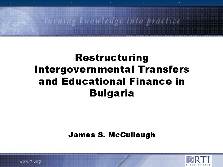 Restructuring Intergovernmental Transfers and Educational Finance in Bulgaria James S. Mc. Cullough 