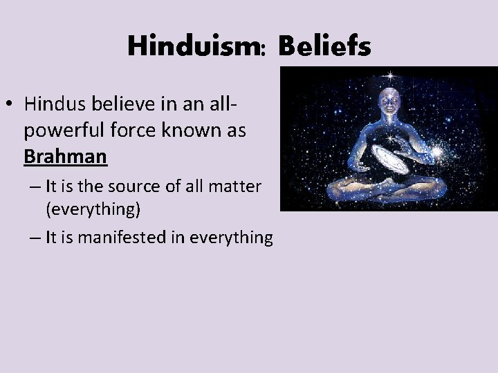 Hinduism: Beliefs • Hindus believe in an allpowerful force known as Brahman – It