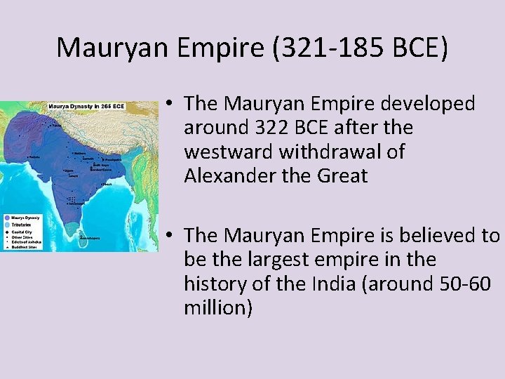 Mauryan Empire (321 -185 BCE) • The Mauryan Empire developed around 322 BCE after