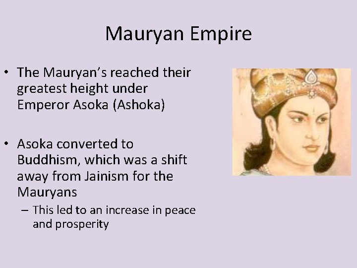 Mauryan Empire • The Mauryan’s reached their greatest height under Emperor Asoka (Ashoka) •