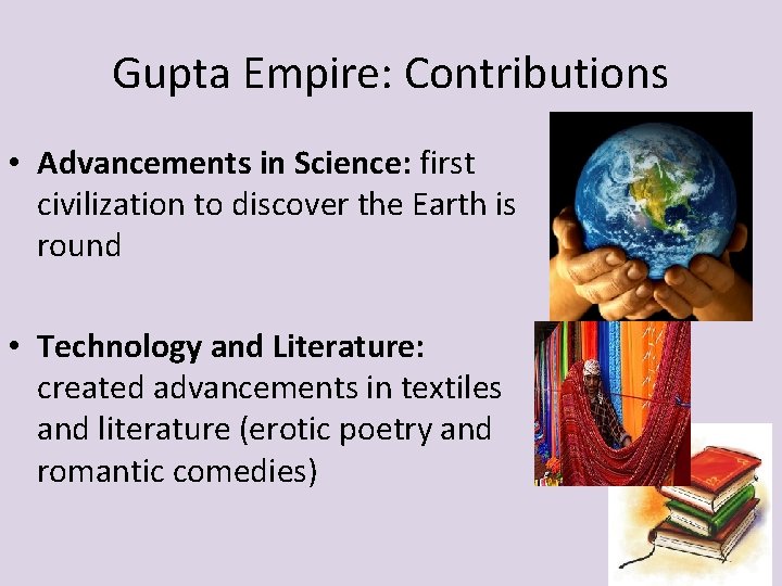 Gupta Empire: Contributions • Advancements in Science: first civilization to discover the Earth is