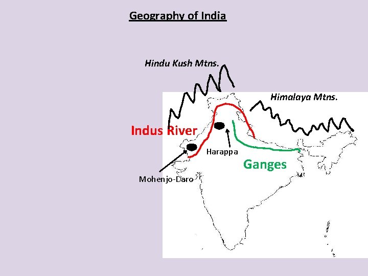 Geography of India Hindu Kush Mtns. Himalaya Mtns. Indus River Harappa Mohenjo-Daro Ganges 