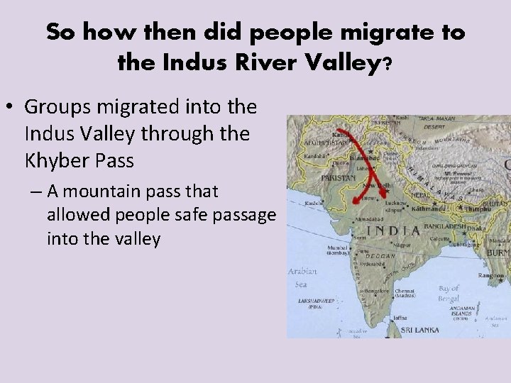 So how then did people migrate to the Indus River Valley? • Groups migrated
