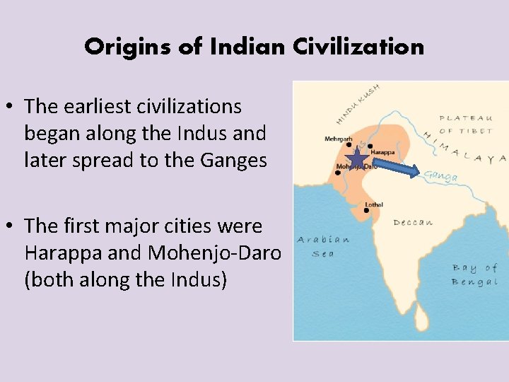 Origins of Indian Civilization • The earliest civilizations began along the Indus and later