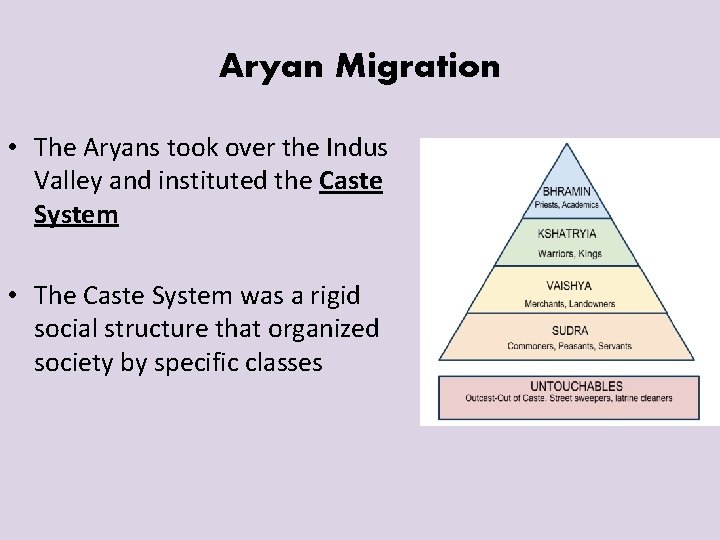 Aryan Migration • The Aryans took over the Indus Valley and instituted the Caste