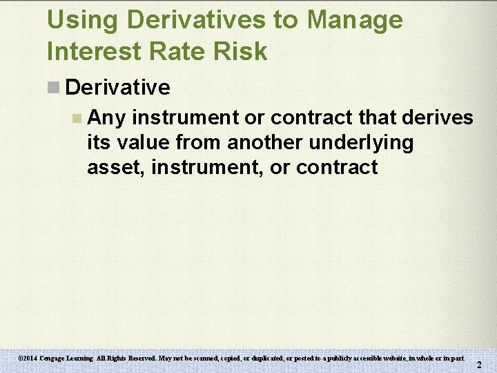 Using Derivatives to Manage Interest Rate Risk n Derivative n Any instrument or contract