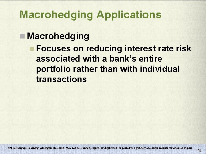 Macrohedging Applications n Macrohedging n Focuses on reducing interest rate risk associated with a