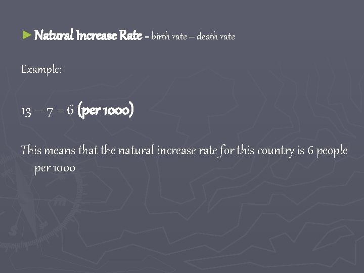 ► Natural Increase Rate = birth rate – death rate Example: 13 – 7