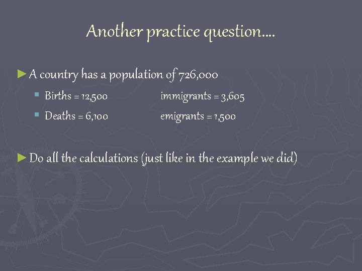 Another practice question…. ► A country has a population of 726, 000 § Births