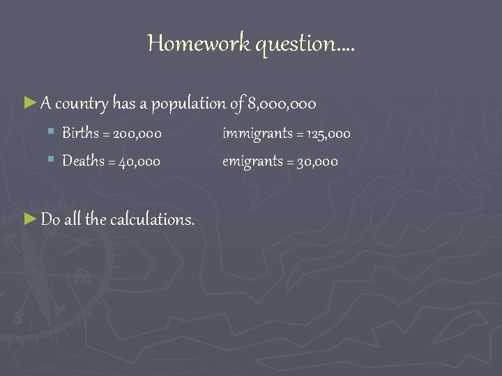 Homework question…. ► A country has a population of 8, 000 § Births =