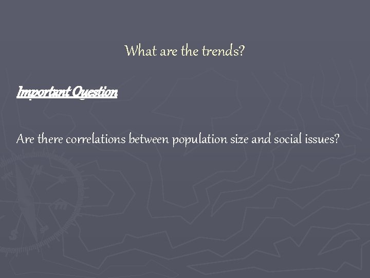 What are the trends? Important Question Are there correlations between population size and social