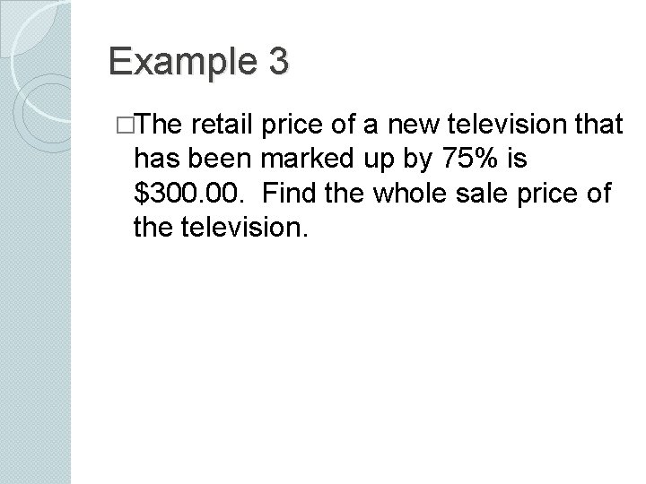 Example 3 �The retail price of a new television that has been marked up